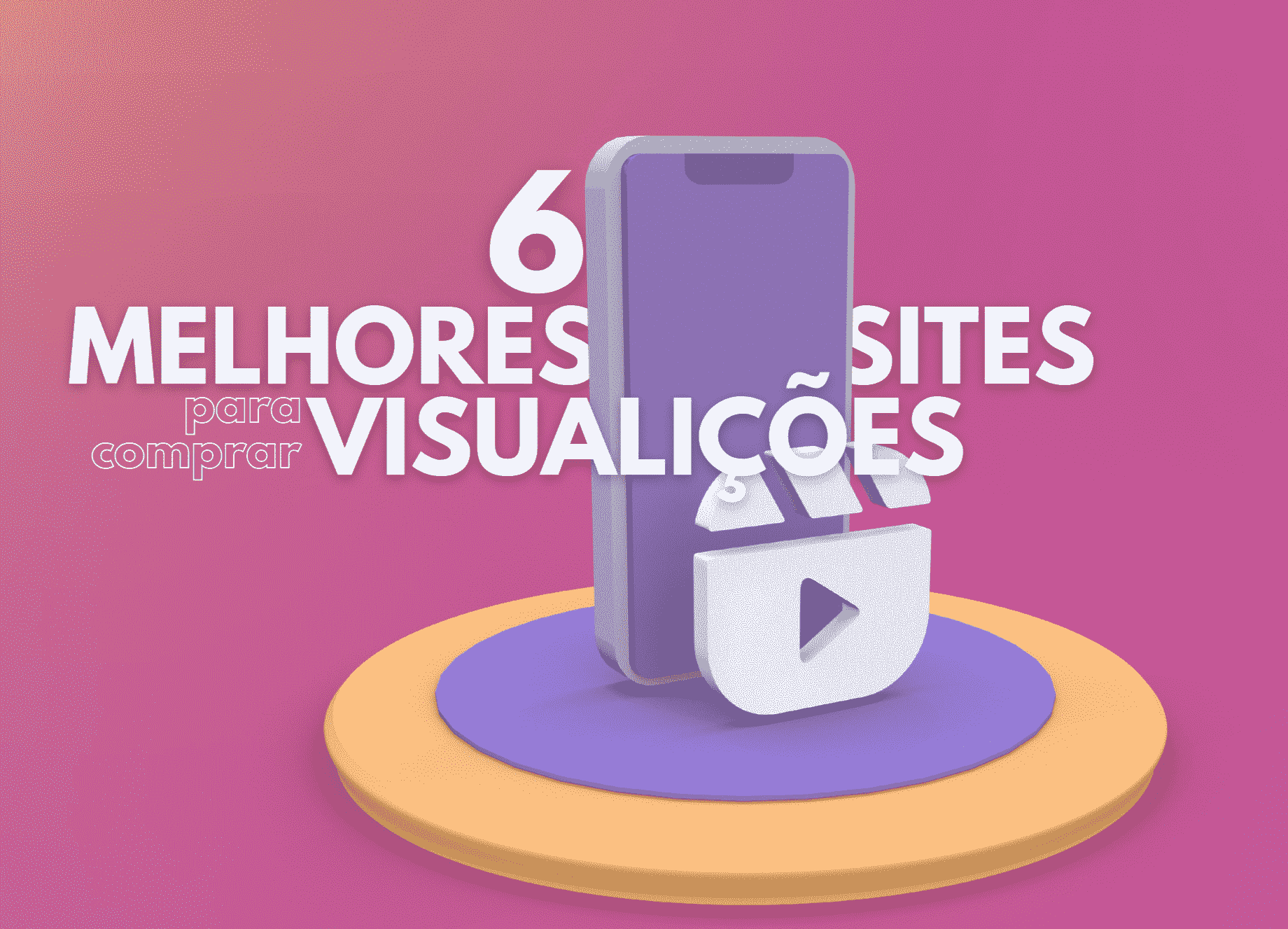 Imagem 3D de um smartphone ao redor do texto "6 melhores sites para comprar visualizações